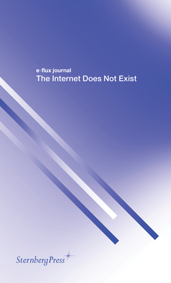 The Internet Does Not Exist (Sternberg Press / e-flux journal) By E-Flux Journal (Editor) Cover Image