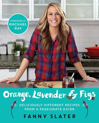 Orange, Lavender & Figs: Deliciously Different Recipes from a Passionate Eater By Fanny Slater Cover Image