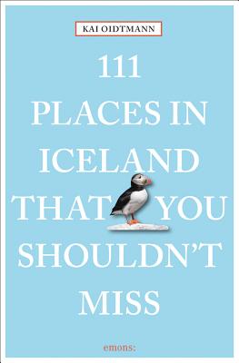 111 Places in Iceland That You Shouldn't Miss Revised & Updated By Kai Oidtmann Cover Image