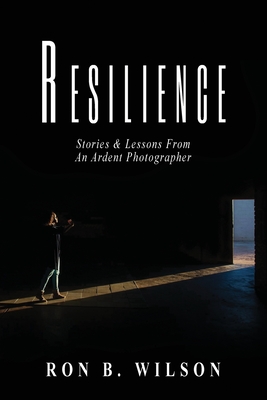 Cover for Resilience Stories and Lessons From An Ardent Photographer