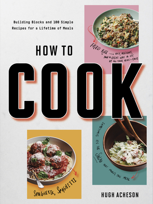 How to Cook: Building Blocks and 100 Simple Recipes for a Lifetime of Meals: A Cookbook Cover Image