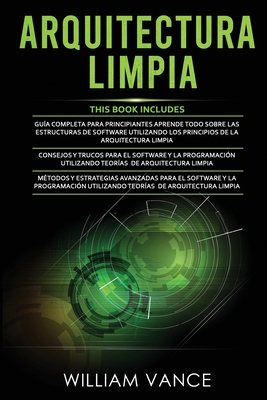 Arquitectura Limpia: 3 en 1 - Arquitectura Limpia Guía para principiantes + Consejos y trucos para el software y la programación + Métodos By William Vance Cover Image
