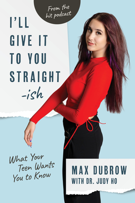 I'll Give It to You Straightish: What Your Teen Wants You to Know By Max Dubrow, Judy Ho, Heather Dubrow (Foreword by) Cover Image