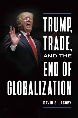Trump, Trade, and the End of Globalization By David Jacoby Cover Image