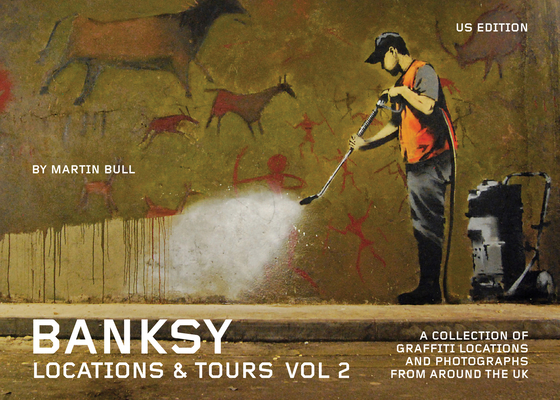 Banksy Locations & Tours Volume 2: A Collection of Graffiti Locations and Photographs from Around the UK Cover Image