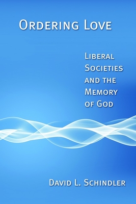 Ordering Love: Liberal Societies and the Memory of God Cover Image