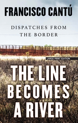 The Line Becomes a River: Dispatches from the Border By Francisco Cantu Cover Image