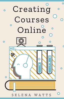 Creating Courses Online: Learn the Fundamental Tips, Tricks, and Strategies of Making the Best Online Courses to Engage Students (Teaching Today #3) Cover Image