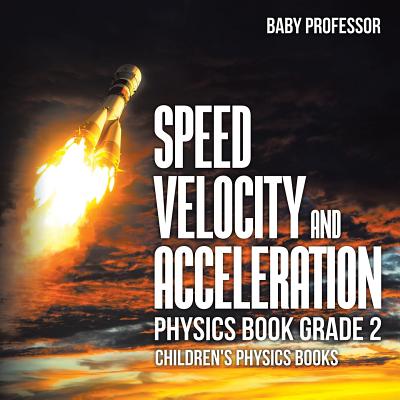 Speed, Velocity and Acceleration - Physics Book Grade 2 Children's Physics Books By Baby Professor Cover Image