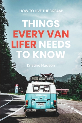 How to Live the Dream: Things Every Van Lifer Needs to Know By Kristine Hudson Cover Image