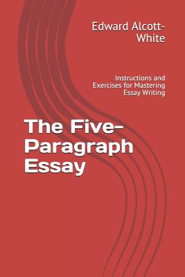The Five-Paragraph Essay: Instructions and Exercises for Mastering Essay Writing Cover Image