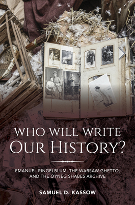 Who Will Write Our History?: Emanuel Ringelblum, the Warsaw Ghetto, and the Oyneg Shabes Archive Cover Image