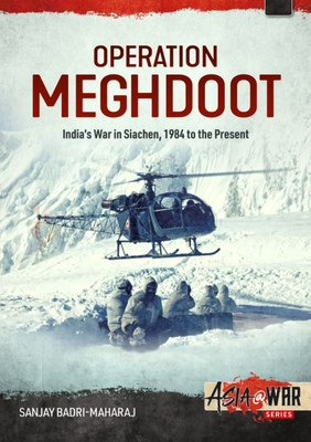 Operation Meghdoot: India's War in Siachen - 1984 to Present (Asia@War) By Sanjay Badri-Maharaj Cover Image