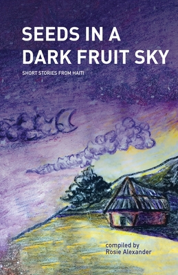 Seeds in a Dark Fruit Sky: Short Stories from Haiti Cover Image