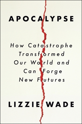 Apocalypse: How Catastrophe Transformed Our World and Can Forge New Futures