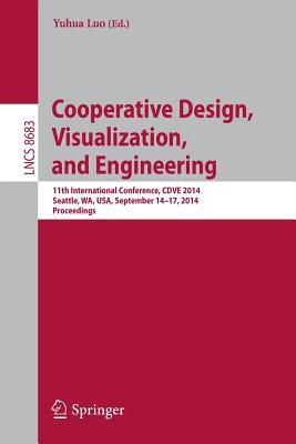 Cooperative Design, Visualization, and Engineering: 11th International Conference, Cdve 2014, Seattle, Wa, Usa, September 14-17, 2014. Proceedings (Lecture Notes in Computer Science #8683) Cover Image