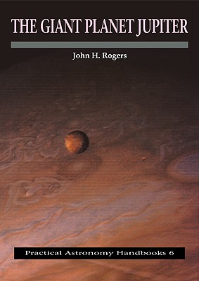 Cover for The Giant Planet Jupiter (Practical Astronomy Handbooks #6)