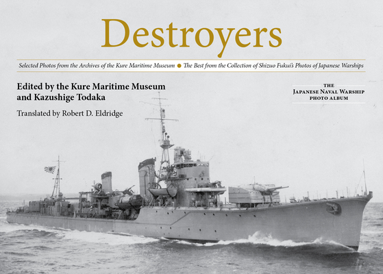 Destroyers: Selected Photos from the Archives of the Kure Maritime Museum the Best from the Collection of Shizuo Fukui's Photos of (Japanese Naval Warship Photo Albums)