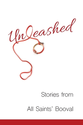 Unleashed: Stories from All Saints' Booval By John Arnold (Compiled by), Heather Wood (Compiled by) Cover Image