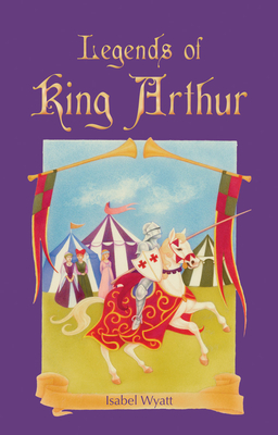 Legends of King Arthur By Isabel Wyatt Cover Image