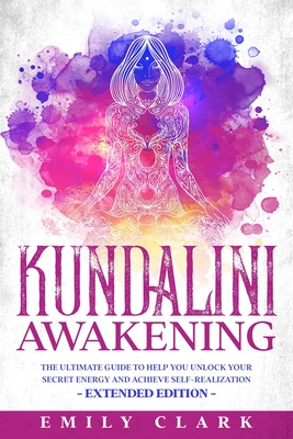 Kundalini Awakening: The Ultimate Guide to Help You Unlock Your Secret Energy and Achieve Self-Realization - Extended Edition Cover Image