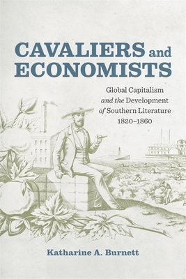 Cavaliers and Economists: Global Capitalism and the Development of Southern Literature, 1820-1860 (Southern Literary Studies) Cover Image