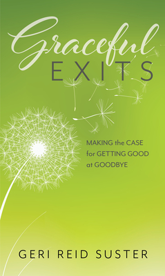 Graceful Exits: Making the Case for Getting Good at Goodbye By Geri Reid Suster Cover Image