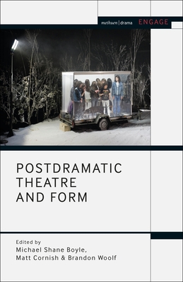 Postdramatic Theatre and Form (Methuen Drama Engage) By Michael Shane Boyle (Editor), Matt Cornish (Editor), Brandon Woolf (Editor) Cover Image