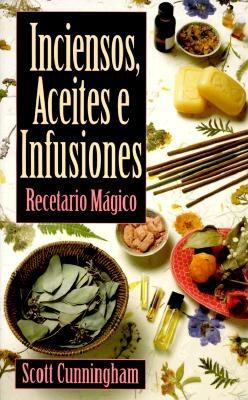 Inciensos, Aceites E Infusiones: Recetario Magico = The Complete Book of Incense, Oils and Brews Cover Image