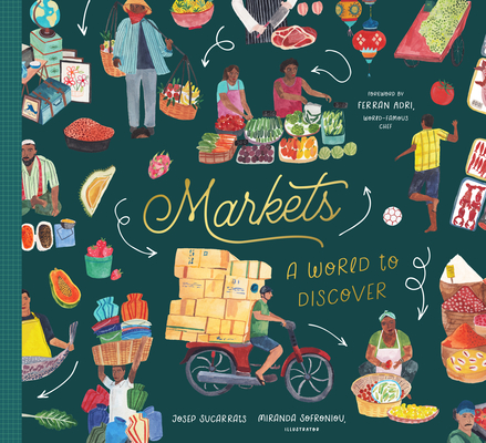 Markets: A World to Discover By Josep Sucarrats, Miranda Sofroniou (Illustrator), Ferran Adrià (Foreword by) Cover Image
