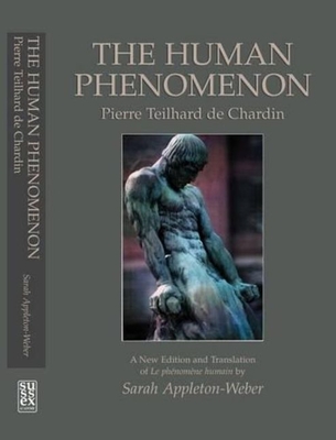 The Human Phenomenon: A New Edition and Translation of Le phenomene humain by Sarah Appleton-Weber By Sarah Appleton-Weber (Translated by), Pierre Teilhard De Chardin Cover Image