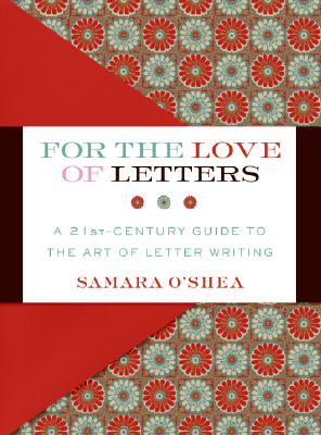 For the Love of Letters: A 21st-Century Guide to the Art of Letter Writing Cover Image