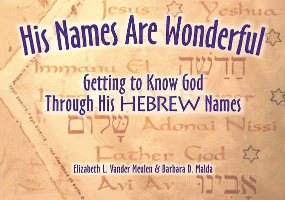 His Names Are Wonderful: Getting to Know God Through His Hebrew Names By Elizabeth Vander Meulen, Barbara Malden Cover Image