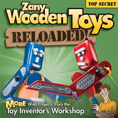 Zany Wooden Toys Reloaded!: More Wild Projects from the Toy Inventor's Workshop By Bob Gilsdorf Cover Image