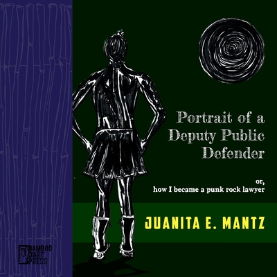 Portrait of a Deputy Public Defender: or, how I became a punk rock lawyer By Juanita Mantz Cover Image