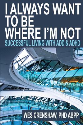 I Always Want to Be Where I'm Not: Successful Living with Add and ADHD Cover Image