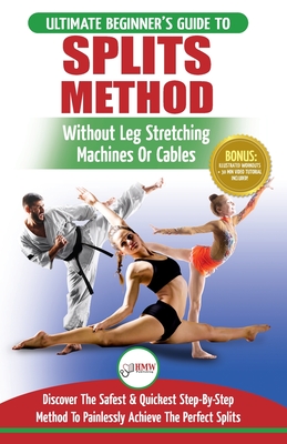 Splits: Stretching: Flexibility - Martial Arts, Ballet, Dance & Gymnastics Secrets To Do Splits - Without Leg Stretching Machi By Freddie Masterson, Hmw Publishing (Developed by) Cover Image