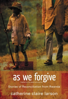 As We Forgive: Stories of Reconciliation from Rwanda By Catherine Claire Larson Cover Image