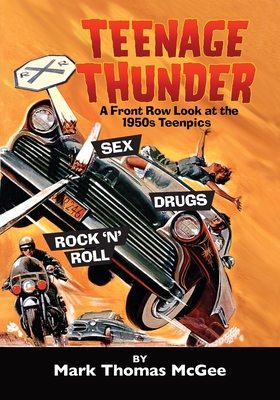 Teenage Thunder - A Front Row Look at the 1950s Teenpics By Mark Thomas McGee Cover Image