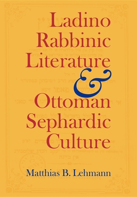 Ladino Rabbinic Literature and Ottoman Sephardic Culture (Jewish Literature and Culture) By Matthias B. Lehmann Cover Image