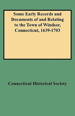 Some Early Records and Documents of and Relating to the Town of Windsor, Connecticut, 1639-1703 Cover Image