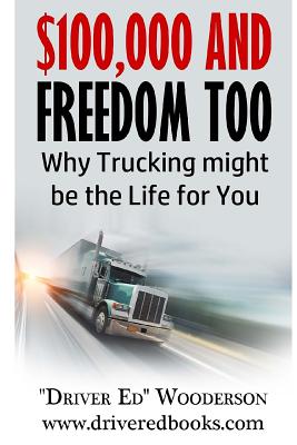$100,000 and Freedom Too: Why Truck Driving Might be Right for You By Ed Wooderson Cover Image