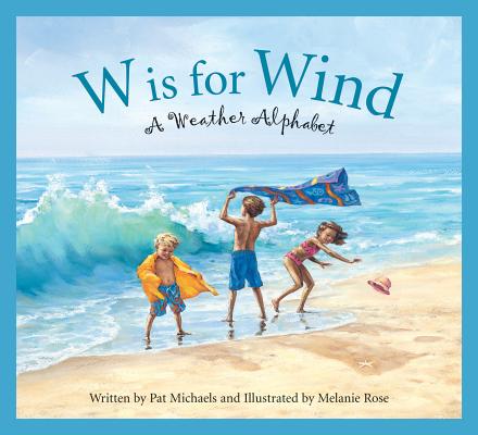 W Is for Wind: A Weather Alphabet (Science Alphabet) By Pat Michaels, Melanie Rose (Illustrator) Cover Image