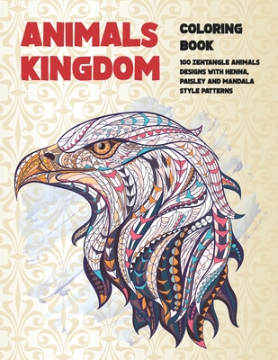 Animals kingdom - Coloring Book - 100 Zentangle Animals Designs with Henna,  Paisley and Mandala Style Patterns (Paperback) | Prologue Bookshop