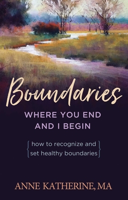 Boundaries Where You End And I Begin: How To Recognize And Set Healthy Boundaries By Anne Katherine, M.A. Cover Image