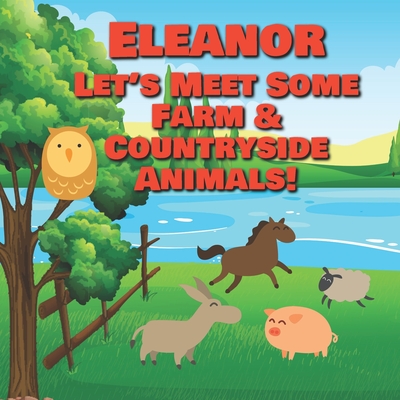 Eleanor Let's Meet Some Farm & Countryside Animals!: Farm Animals Book for Toddlers - Personalized Baby Books with Your Child's Name in the Story - Ch By Chilkibo Publishing Cover Image