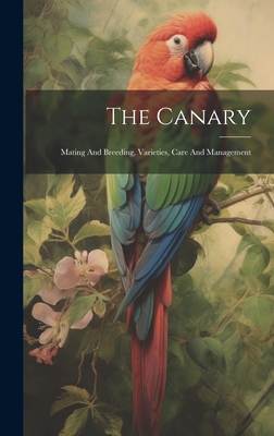 The Canary: Mating And Breeding, Varieties, Care And Management
