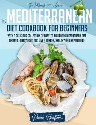 The Mediterranean Diet Cookbook: For Beginners: The Ultimate 2021 Guide With A Delicious Collection Of Easy-To-Follow Mediterranean Diet Recipes - Enj Cover Image