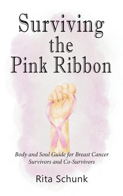 Surviving the Pink Ribbon: Body and Soul Guide for Breast Cancer Survivors and Co-Survivors By Rita Schunk Cover Image