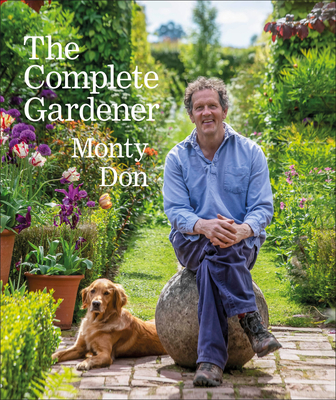 The Complete Gardener: A Practical, Imaginative Guide to Every Aspect of Gardening By Monty Don Cover Image